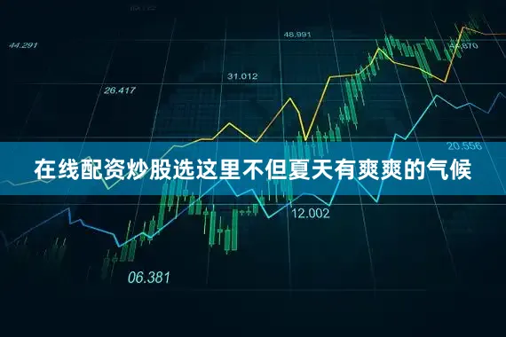 在线配资炒股选这里不但夏天有爽爽的气候