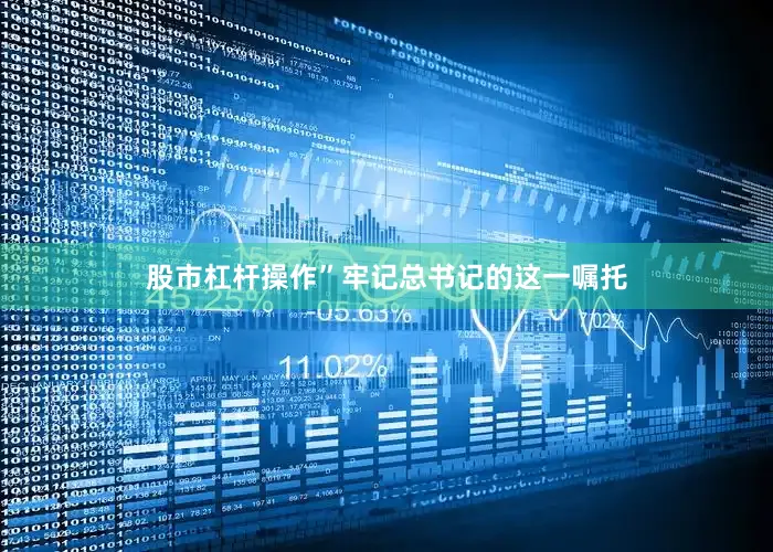 股市杠杆操作”牢记总书记的这一嘱托