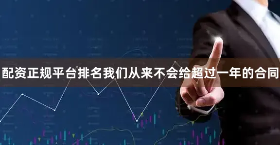 配资正规平台排名我们从来不会给超过一年的合同