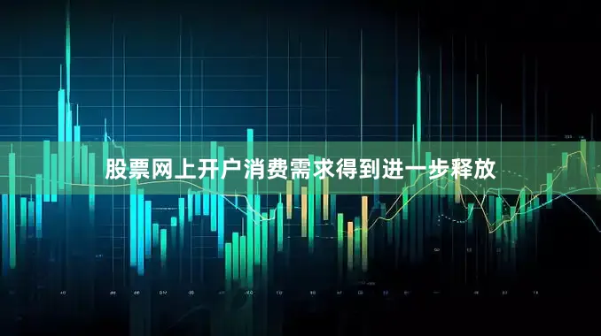 股票网上开户消费需求得到进一步释放