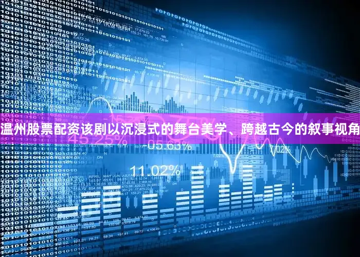 温州股票配资该剧以沉浸式的舞台美学、跨越古今的叙事视角